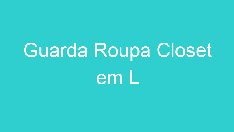Guarda Roupa Closet em L