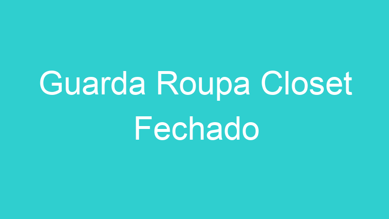 Guarda Roupa Closet Fechado