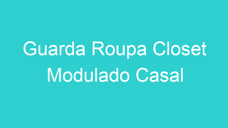 Guarda Roupa Closet Modulado Casal