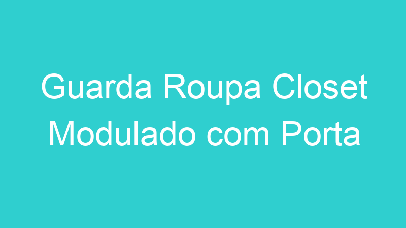 Guarda Roupa Closet Modulado com Porta