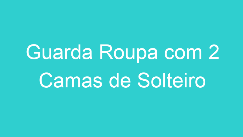 Guarda Roupa com 2 Camas de Solteiro