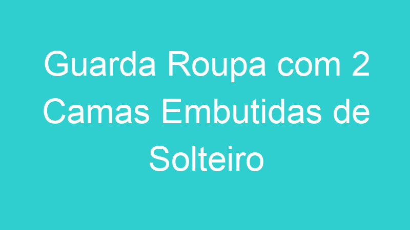 Guarda Roupa com 2 Camas Embutidas de Solteiro
