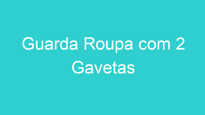 Guarda Roupa com 2 Gavetas