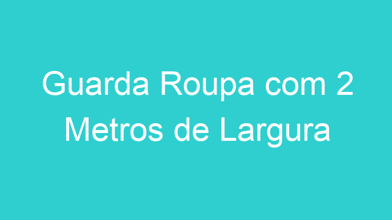 Guarda Roupa com 2 Metros de Largura