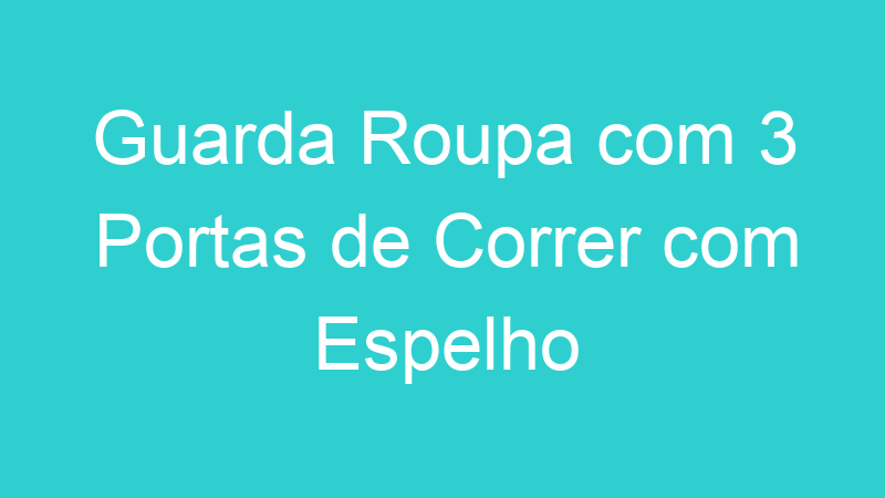 Guarda Roupa com 3 Portas de Correr com Espelho