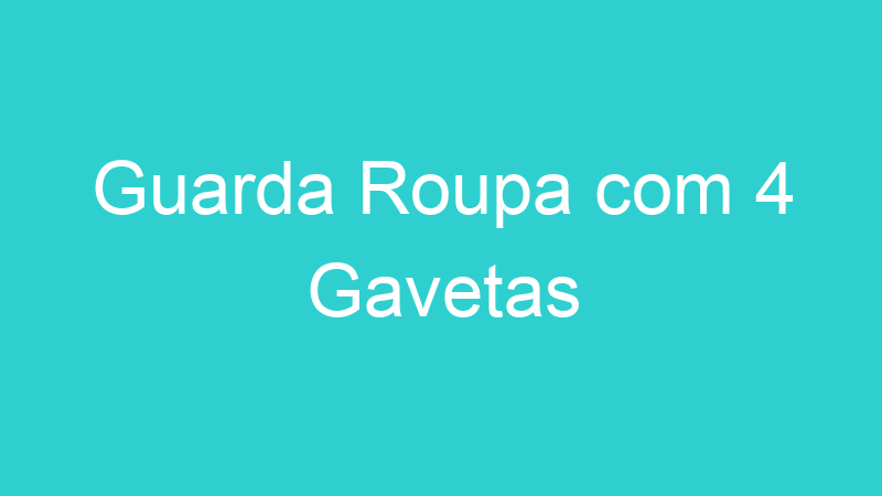 Guarda Roupa com 4 Gavetas