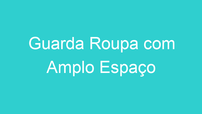 Guarda Roupa com Amplo Espaço