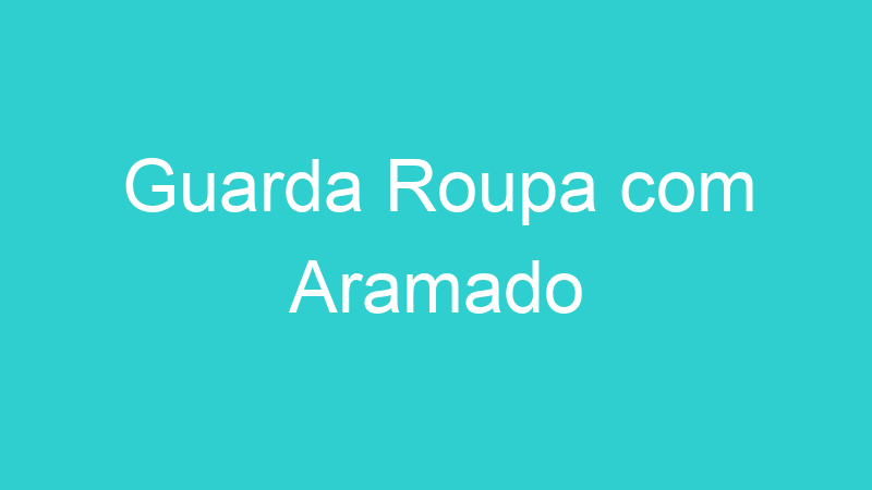Guarda Roupa com Aramado