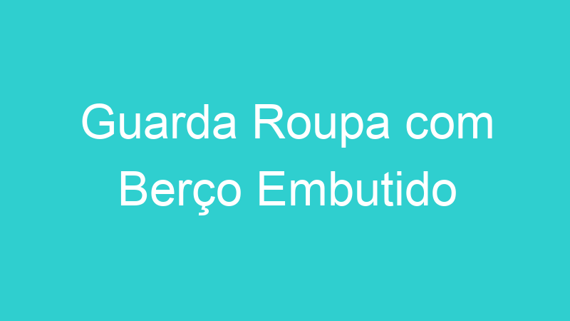 Guarda Roupa com Berço Embutido