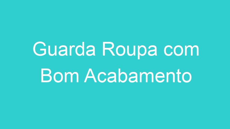 Guarda Roupa com Bom Acabamento