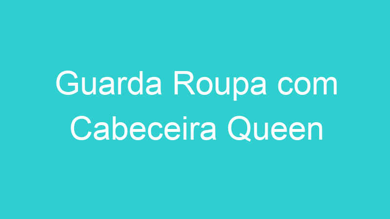 Guarda Roupa com Cabeceira Queen