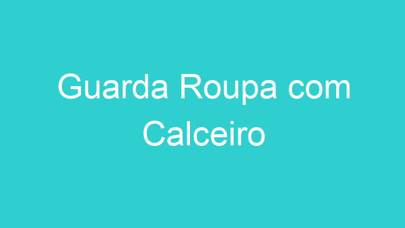 Guarda Roupa com Calceiro