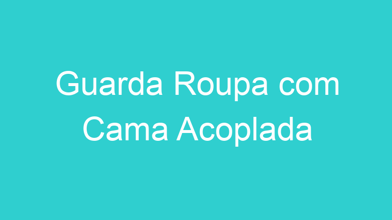 Guarda Roupa com Cama Acoplada