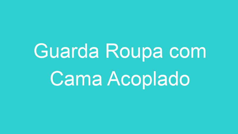 Guarda Roupa com Cama Acoplado