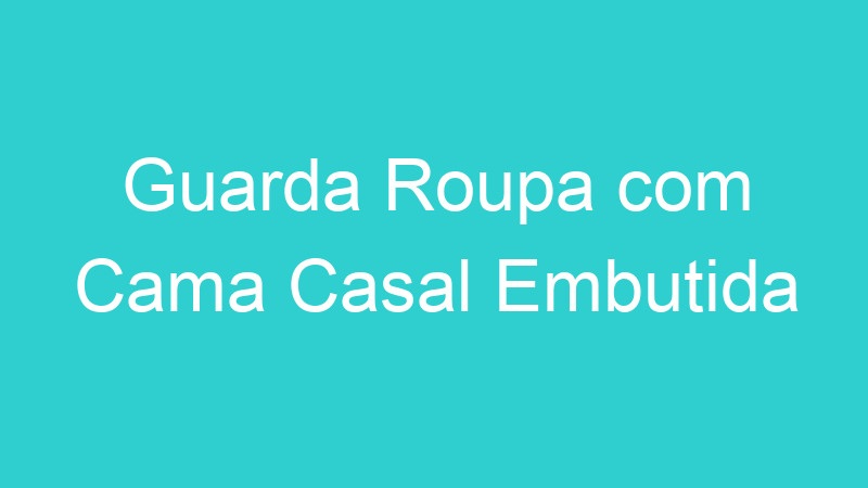Guarda Roupa com Cama Casal Embutida