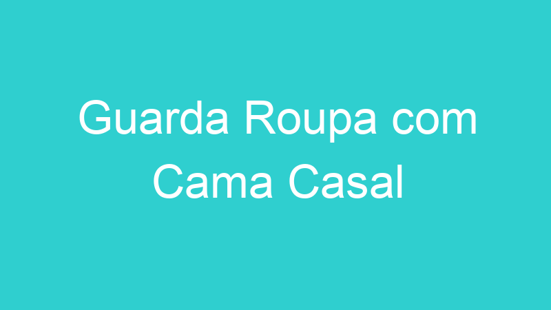 Guarda Roupa com Cama Casal