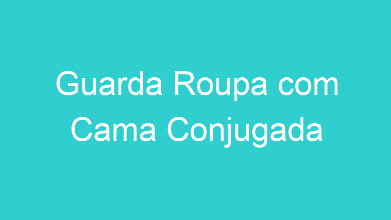 Guarda Roupa com Cama Conjugada