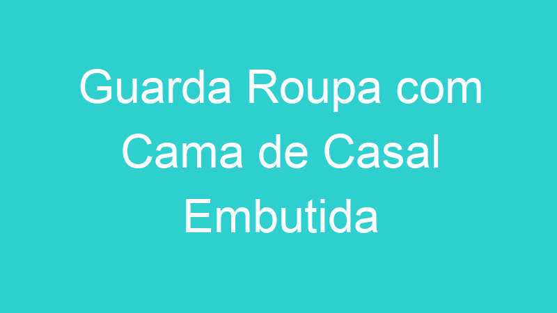 Guarda Roupa com Cama de Casal Embutida