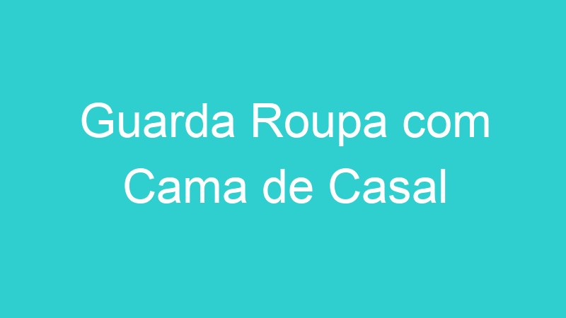 Guarda Roupa com Cama de Casal