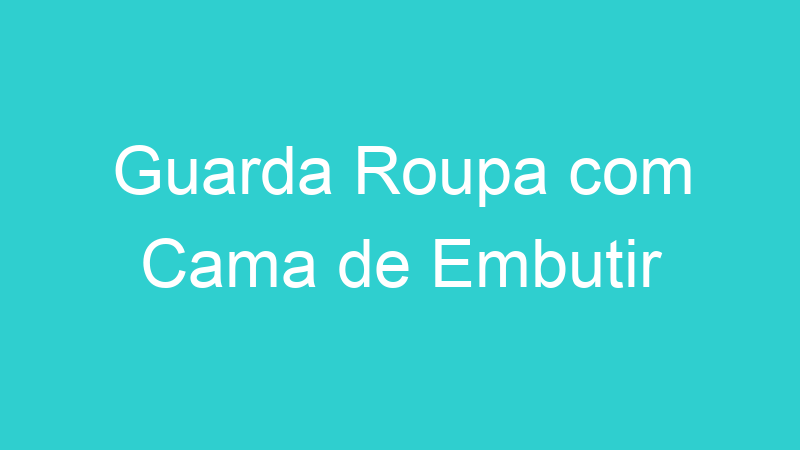 Guarda Roupa com Cama de Embutir