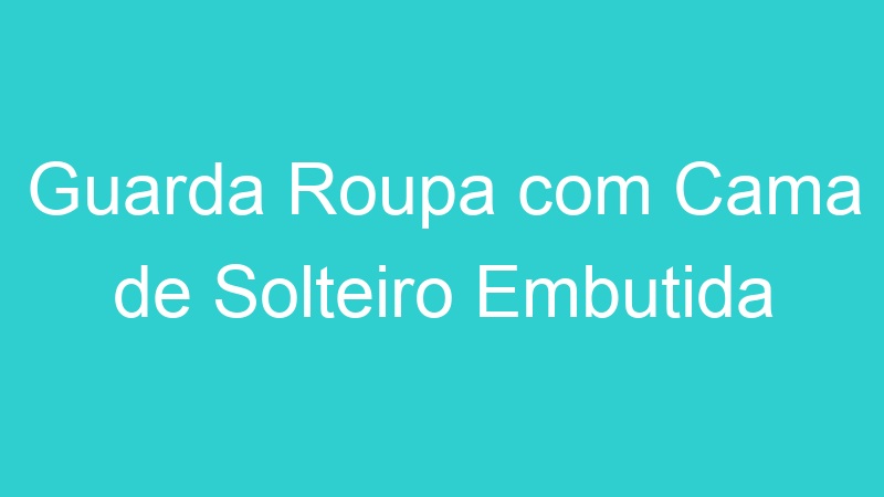Guarda Roupa com Cama de Solteiro Embutida