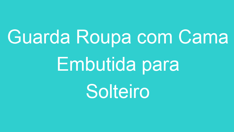 Guarda Roupa com Cama Embutida para Solteiro