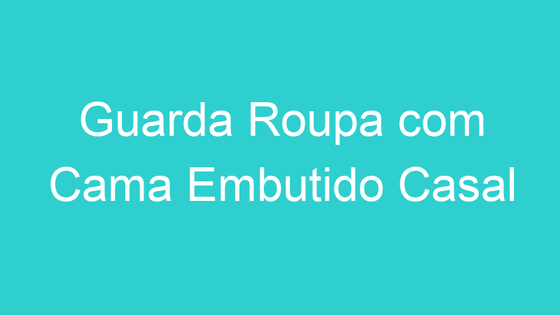 Guarda Roupa com Cama Embutido Casal