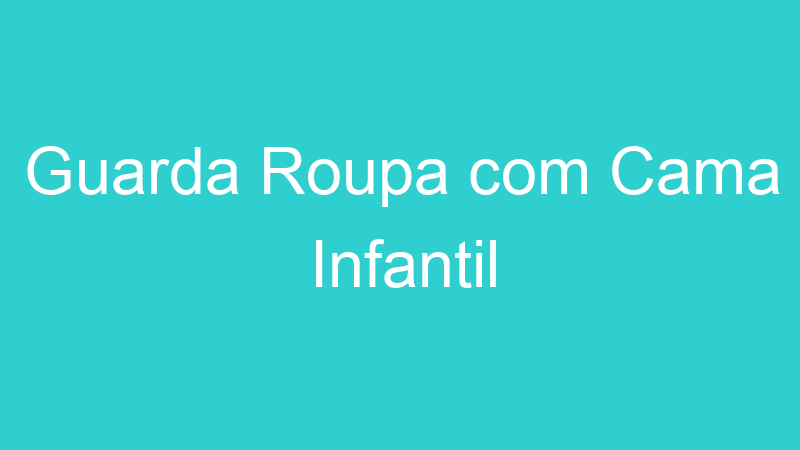 Guarda Roupa com Cama Infantil