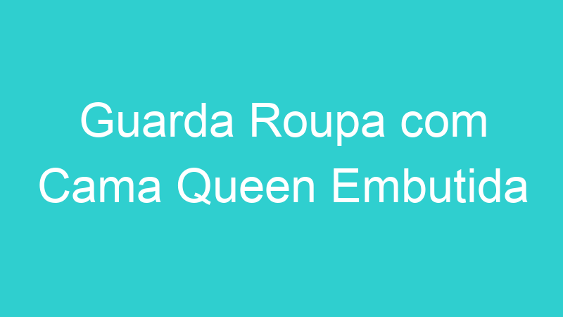 Guarda Roupa com Cama Queen Embutida