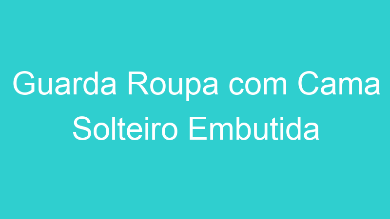 Guarda Roupa com Cama Solteiro Embutida