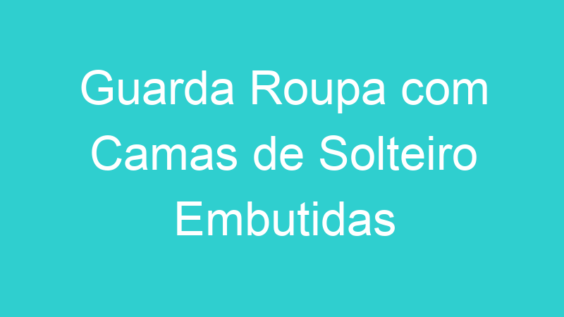 Guarda Roupa com Camas de Solteiro Embutidas