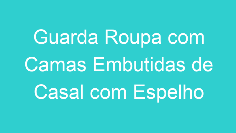 Guarda Roupa com Camas Embutidas de Casal com Espelho