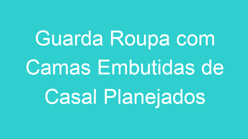 Guarda Roupa com Camas Embutidas de Casal Planejados