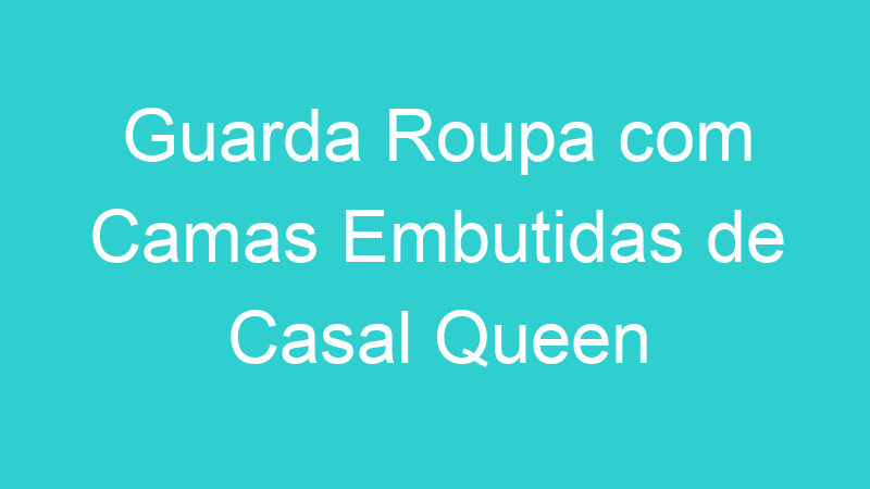 Guarda Roupa com Camas Embutidas de Casal Queen