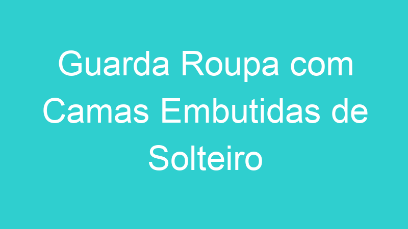 Guarda Roupa com Camas Embutidas de Solteiro