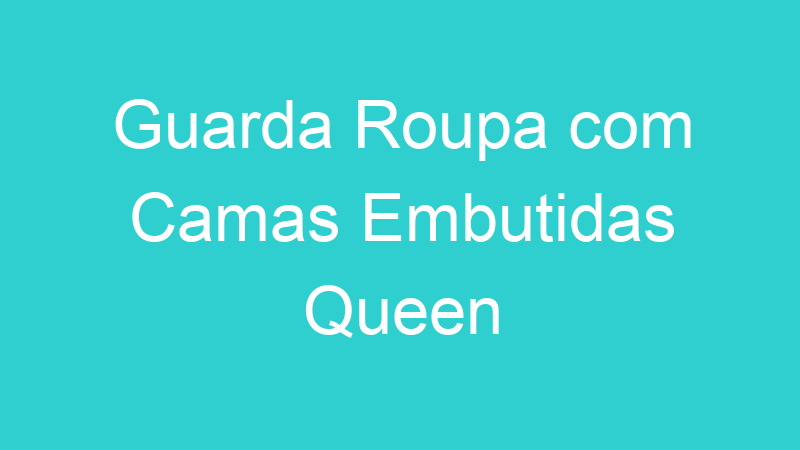 Guarda Roupa com Camas Embutidas Queen