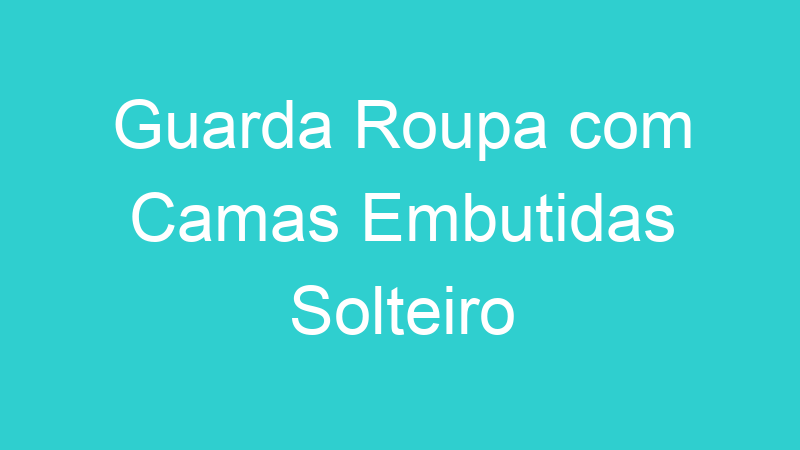 Guarda Roupa com Camas Embutidas Solteiro