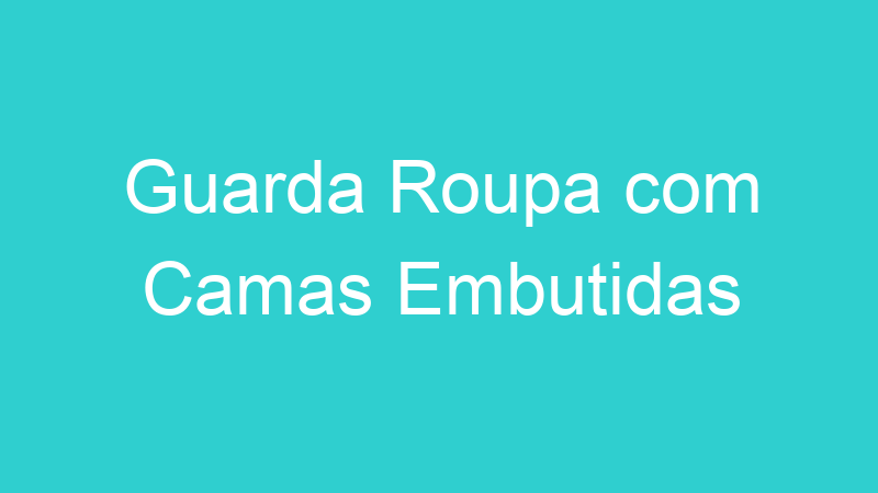 Guarda Roupa com Camas Embutidas