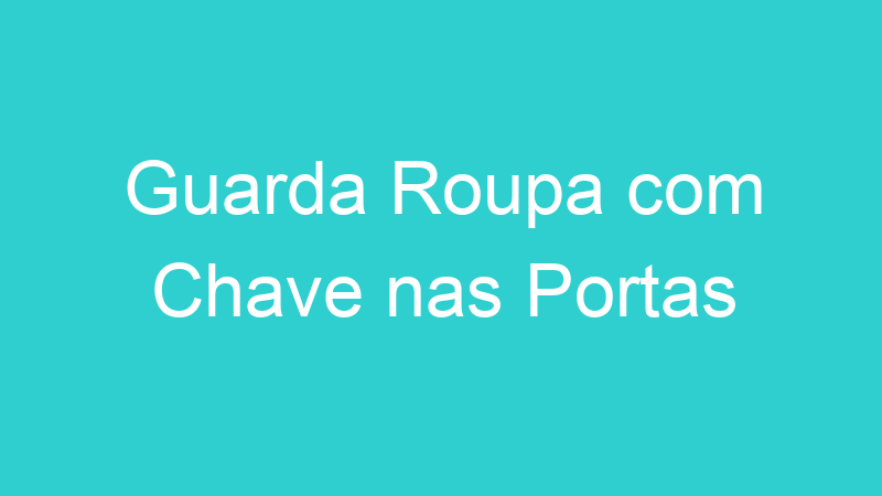 Guarda Roupa com Chave nas Portas