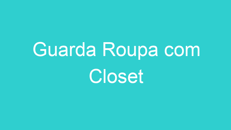 Guarda Roupa com Closet