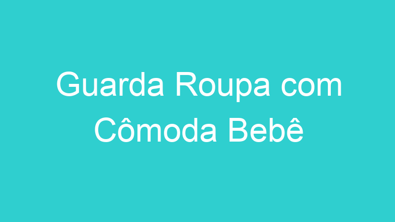 Guarda Roupa com Cômoda Bebê