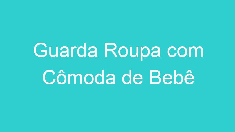 Guarda Roupa com Cômoda de Bebê