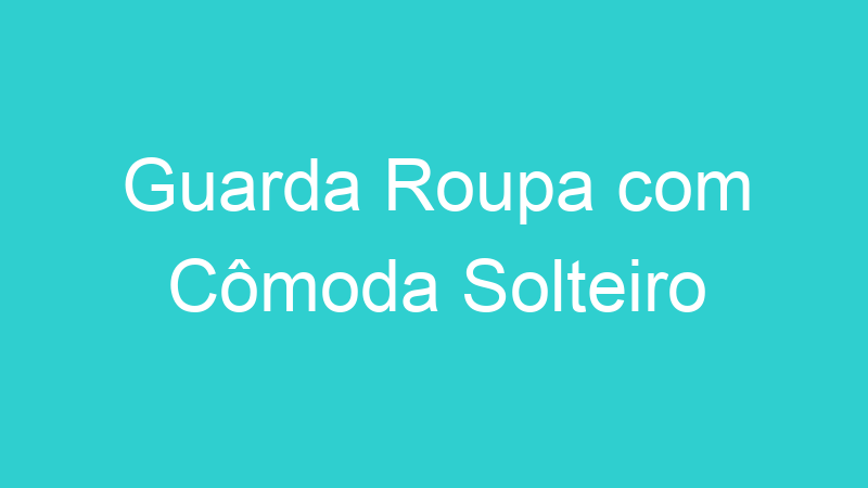 Guarda Roupa com Cômoda Solteiro