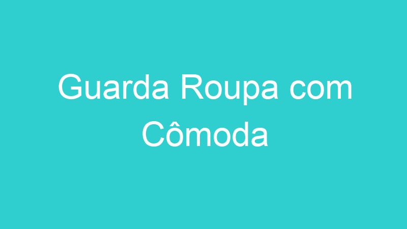 Guarda Roupa com Cômoda