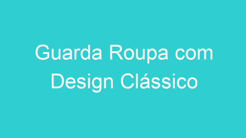 Guarda Roupa com Design Clássico