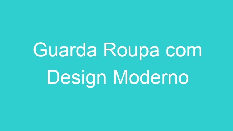 Guarda Roupa com Design Moderno