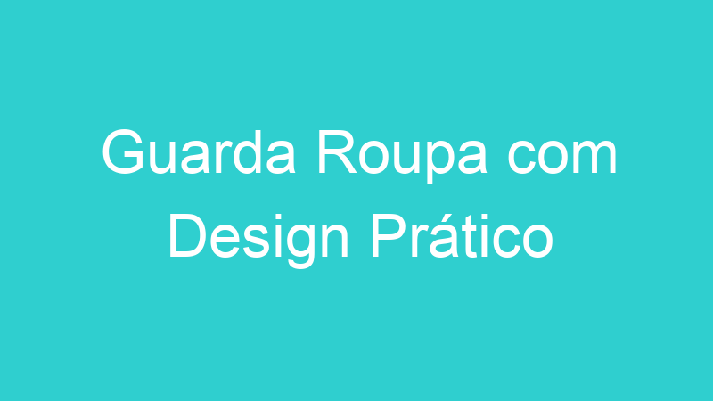 Guarda Roupa com Design Prático