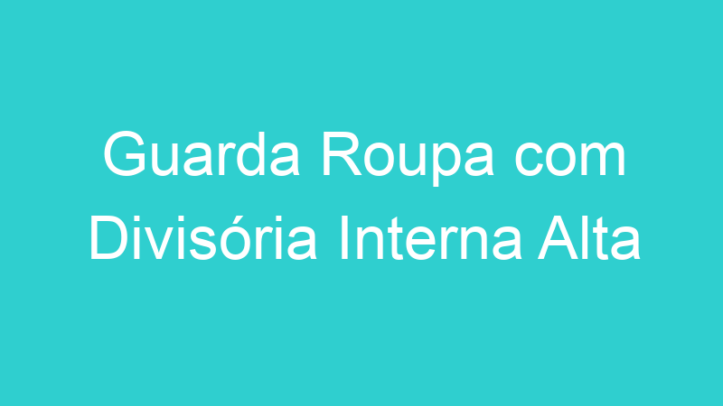 Guarda Roupa com Divisória Interna Alta
