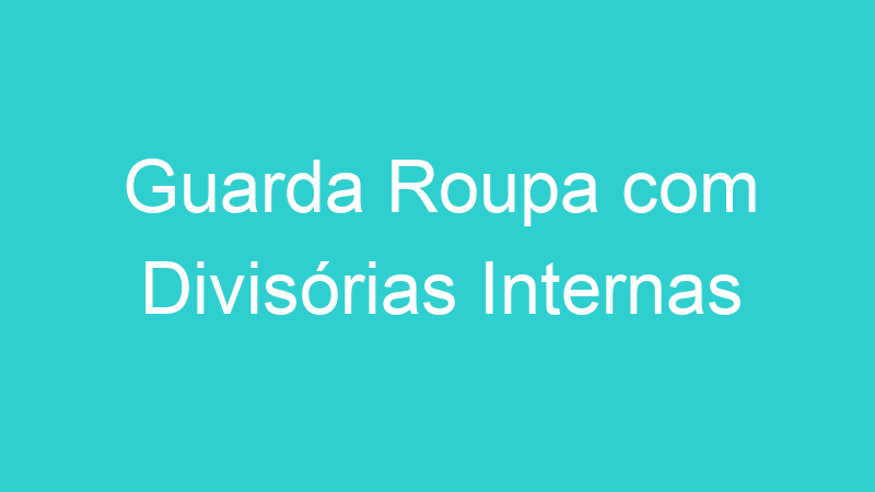 Guarda Roupa com Divisórias Internas
