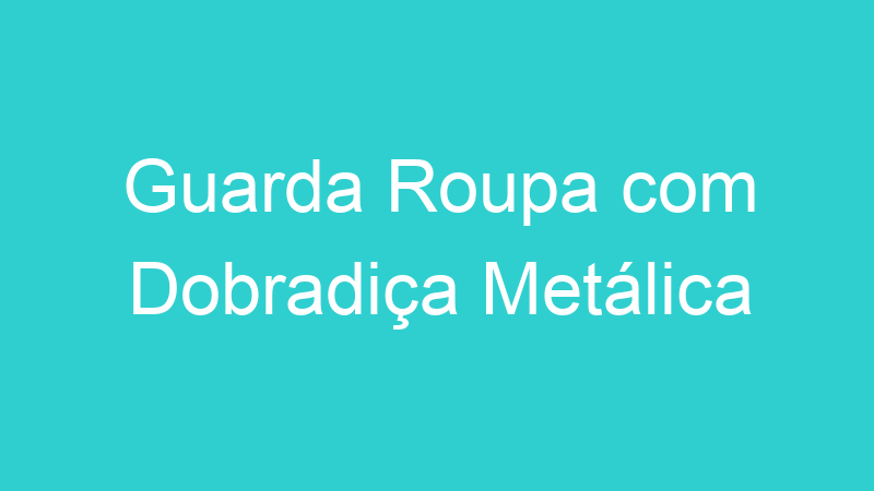 Guarda Roupa com Dobradiça Metálica